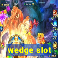 wedge slot