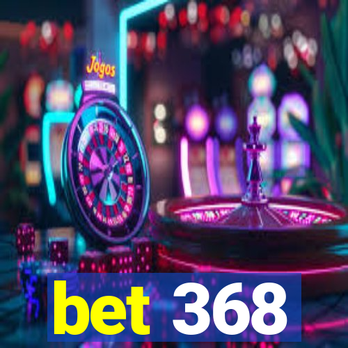 bet 368