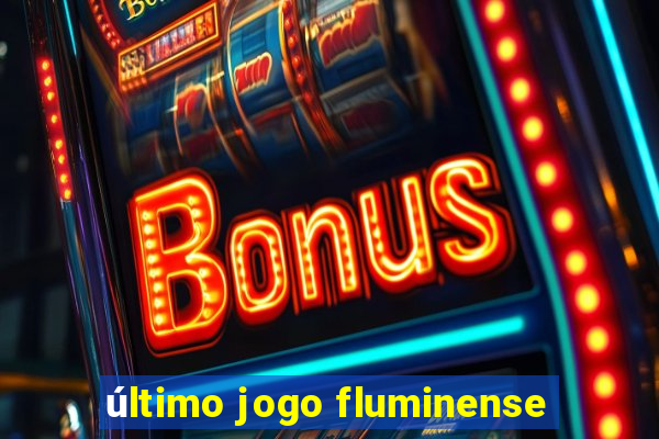 último jogo fluminense