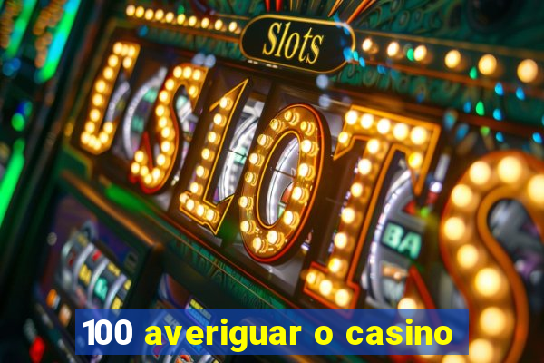 100 averiguar o casino