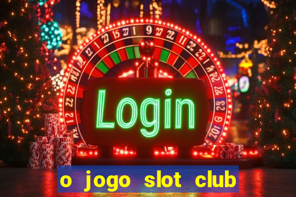 o jogo slot club paga mesmo