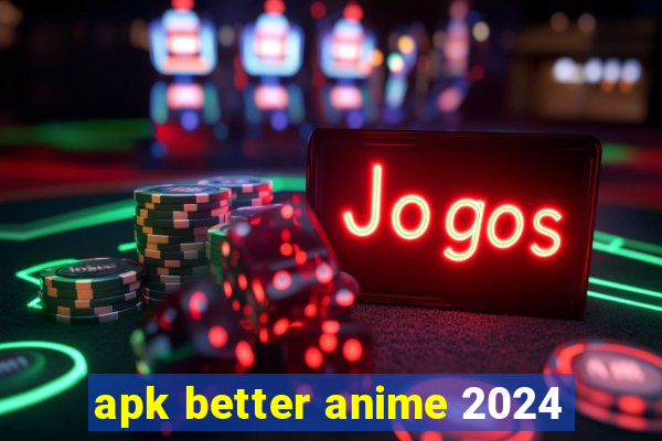 apk better anime 2024