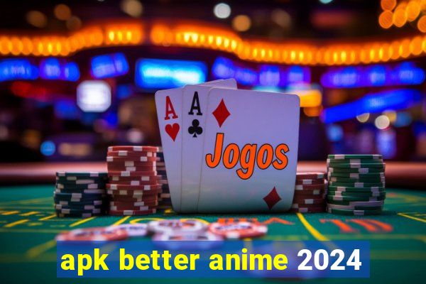 apk better anime 2024