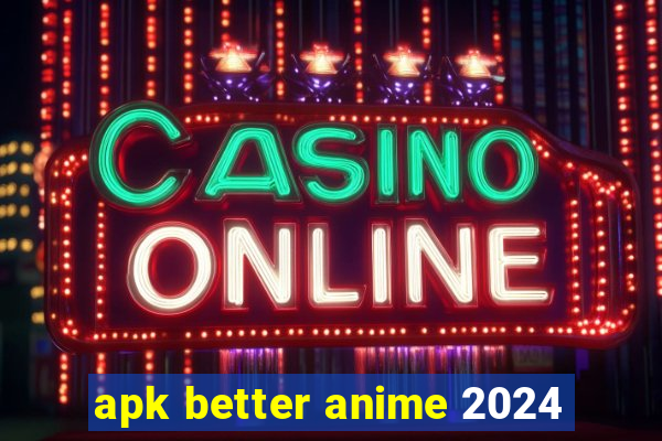 apk better anime 2024