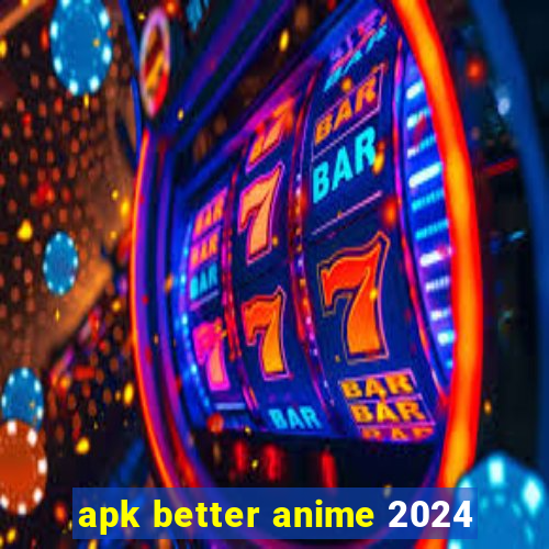 apk better anime 2024