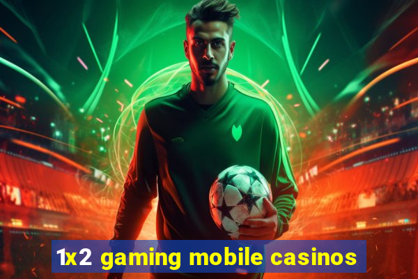 1x2 gaming mobile casinos