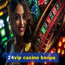 24vip casino bonus