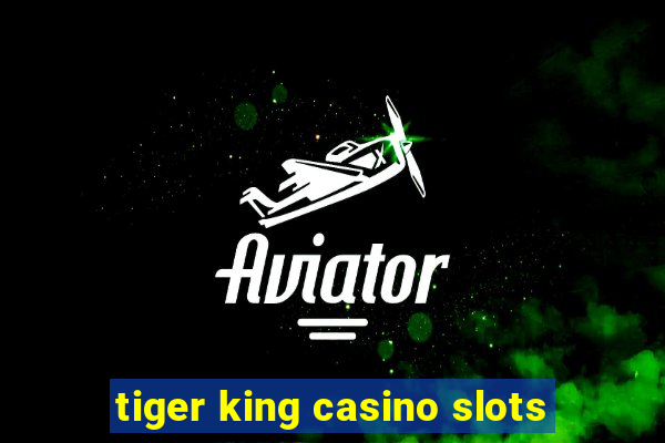 tiger king casino slots