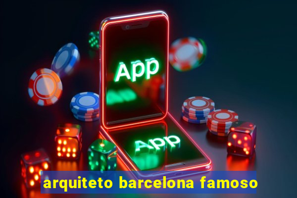 arquiteto barcelona famoso