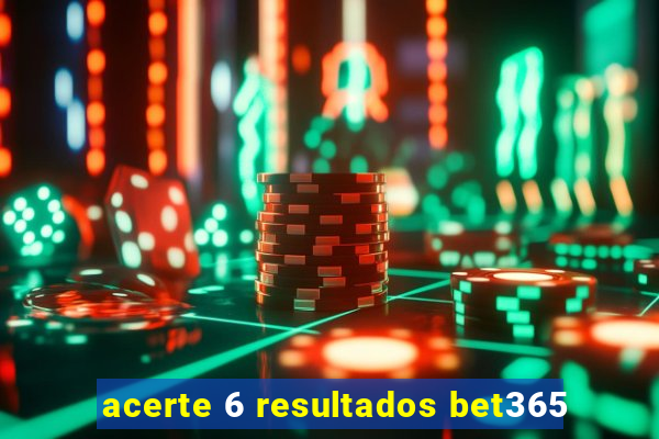 acerte 6 resultados bet365