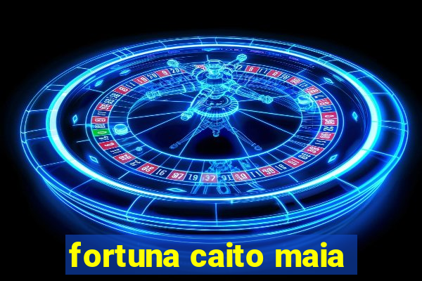 fortuna caito maia