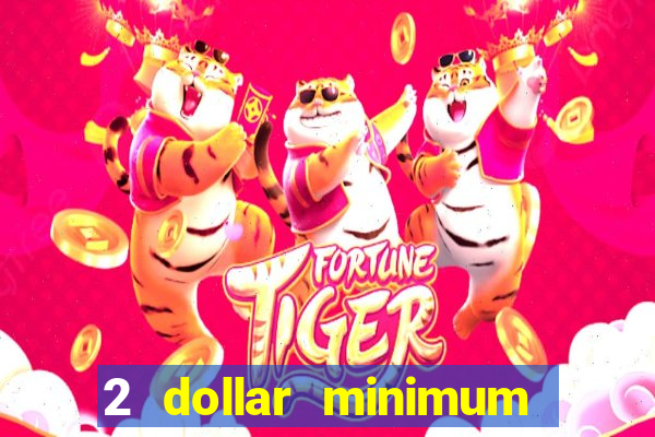 2 dollar minimum deposit casino