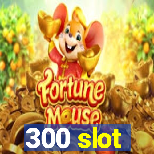 300 slot