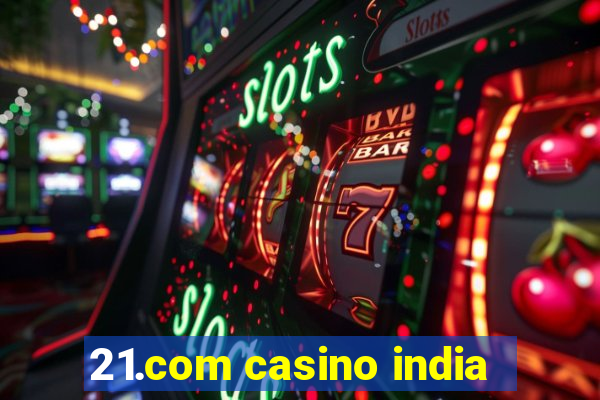 21.com casino india