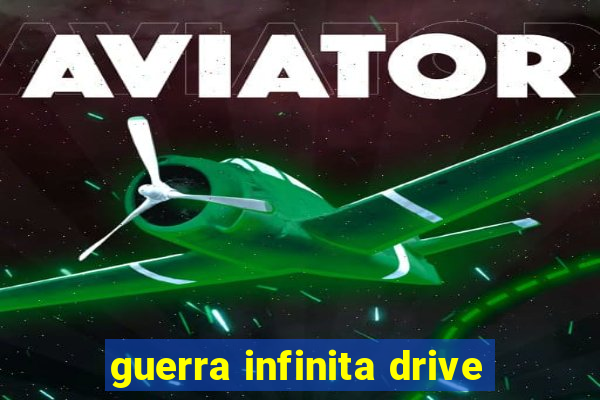 guerra infinita drive