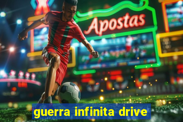 guerra infinita drive