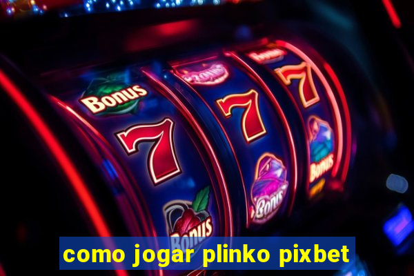 como jogar plinko pixbet