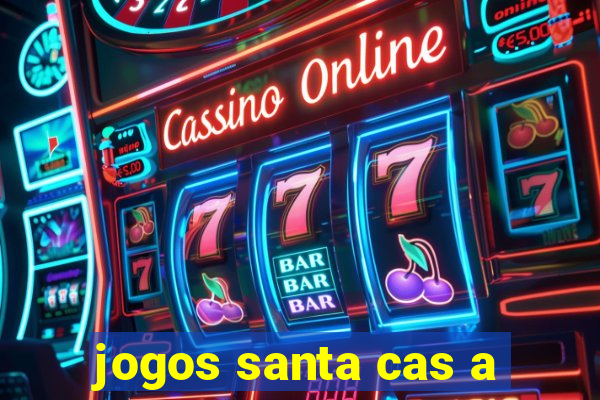 jogos santa cas a