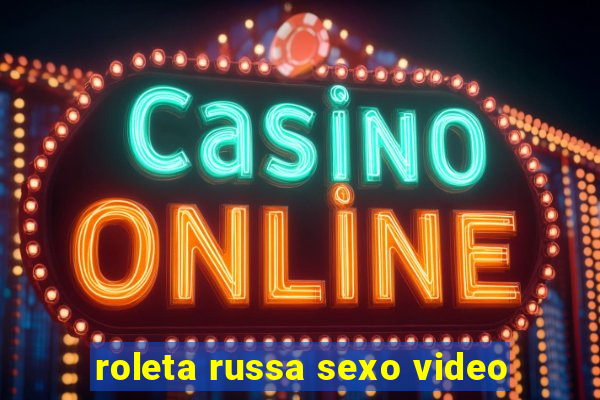 roleta russa sexo video