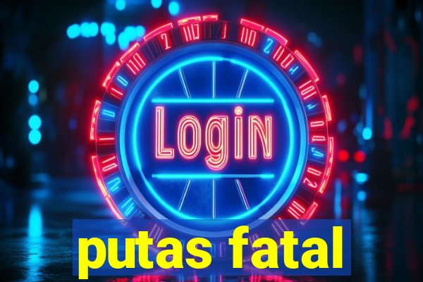 putas fatal