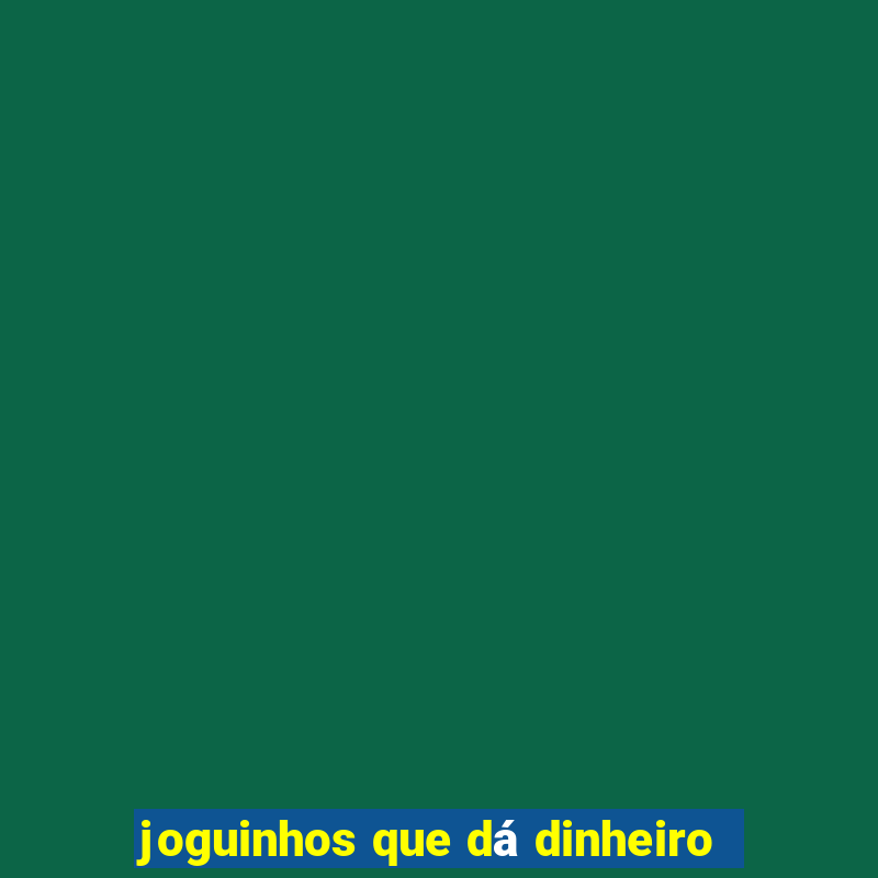 joguinhos que dá dinheiro