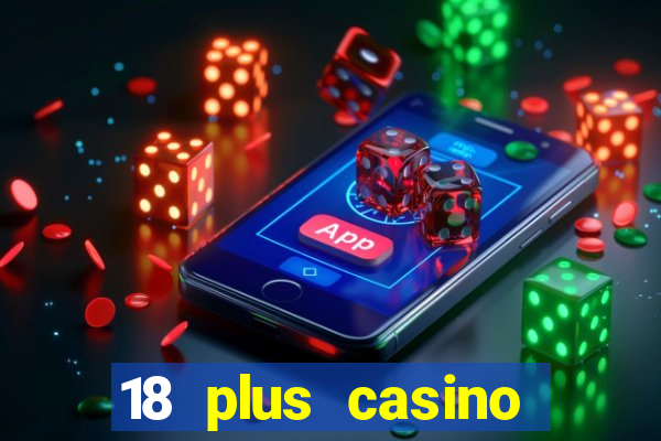 18 plus casino near me