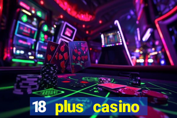 18 plus casino near me