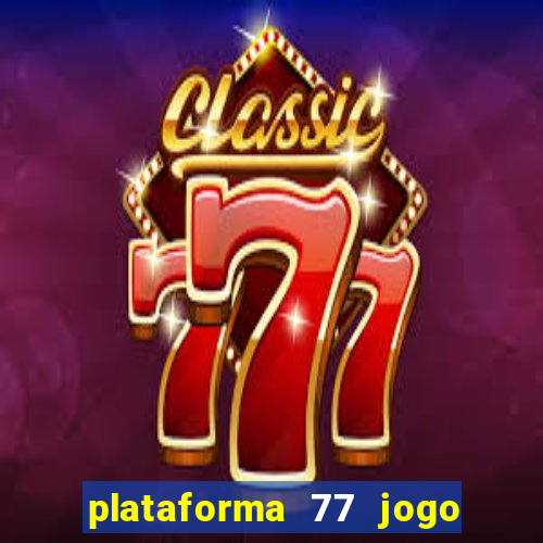 plataforma 77 jogo bet é confiável