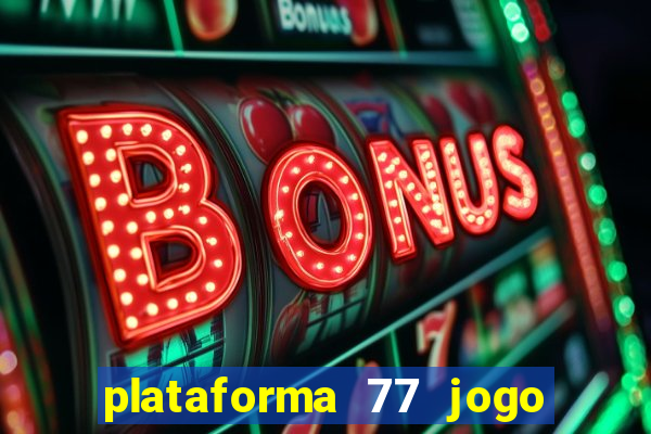 plataforma 77 jogo bet é confiável