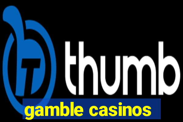 gamble casinos