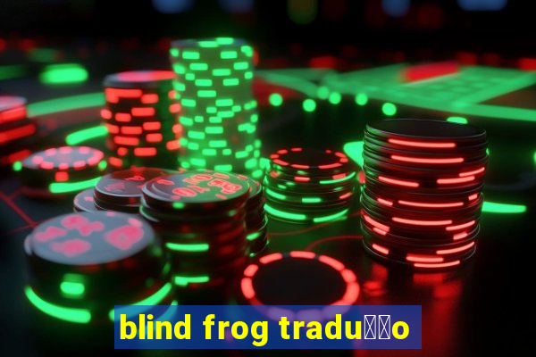 blind frog tradu莽茫o