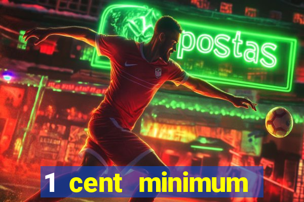 1 cent minimum deposit casino