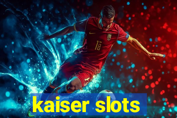 kaiser slots