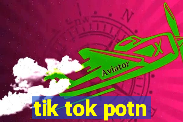 tik tok potn