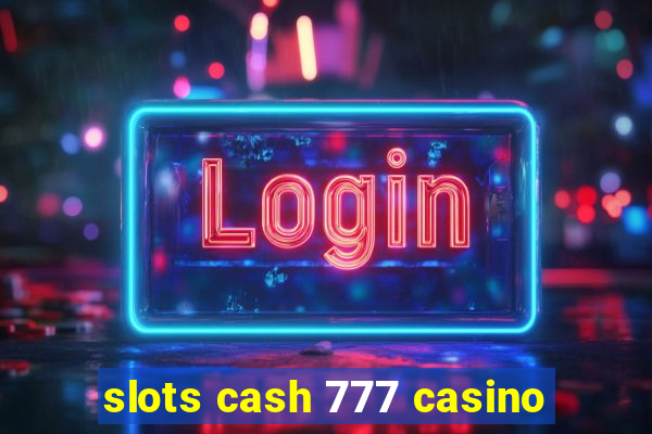 slots cash 777 casino