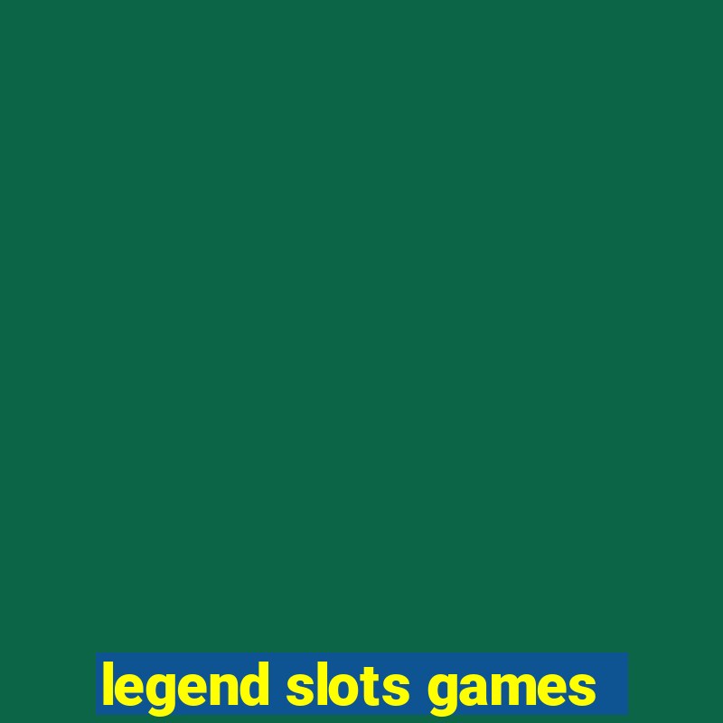 legend slots games