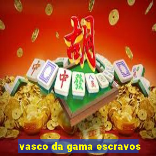 vasco da gama escravos