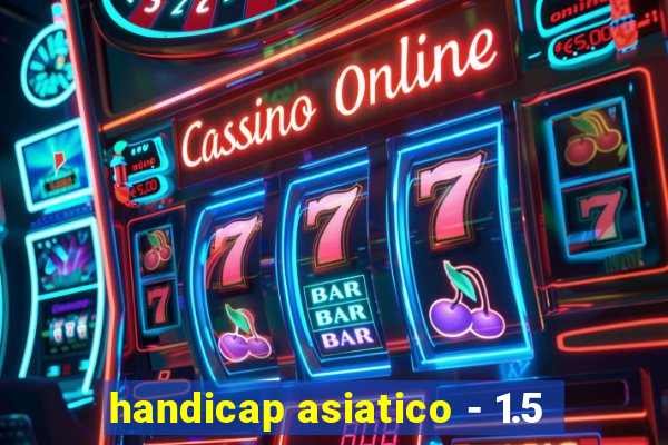 handicap asiatico - 1.5