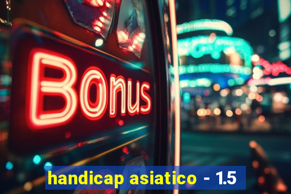 handicap asiatico - 1.5