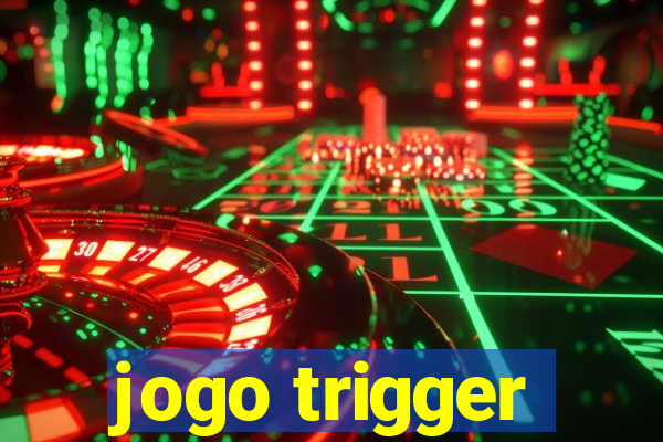 jogo trigger