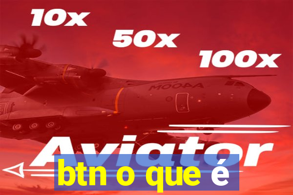 btn o que é