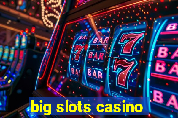 big slots casino