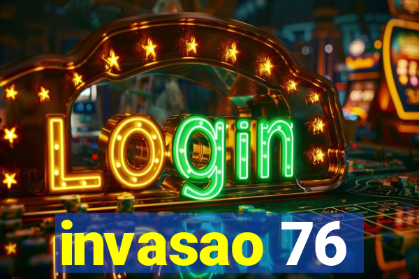 invasao 76