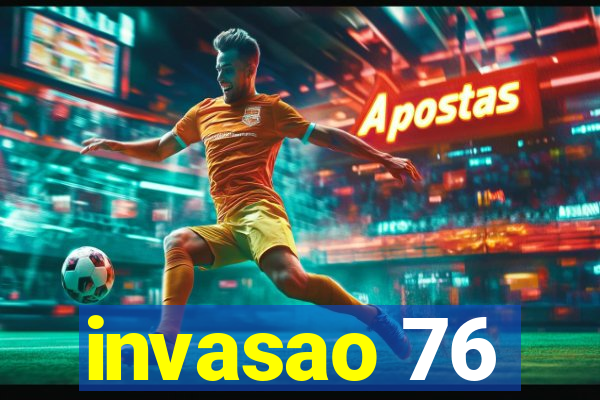 invasao 76