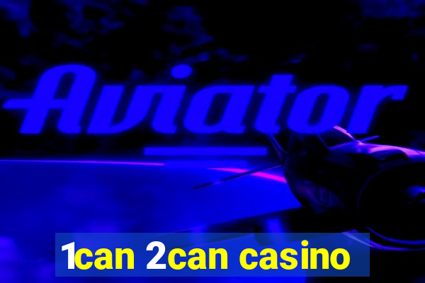 1can 2can casino