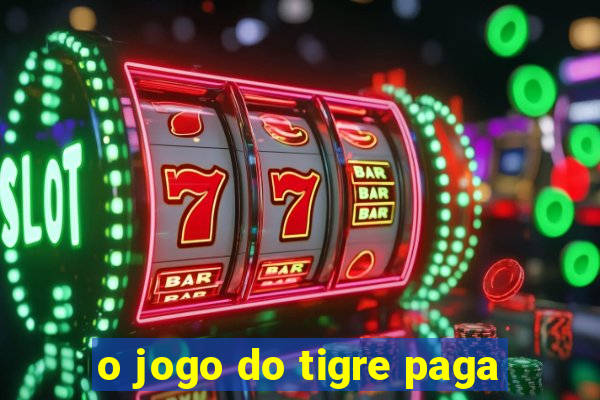 o jogo do tigre paga