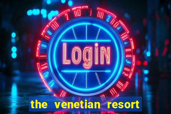 the venetian resort hotel casino