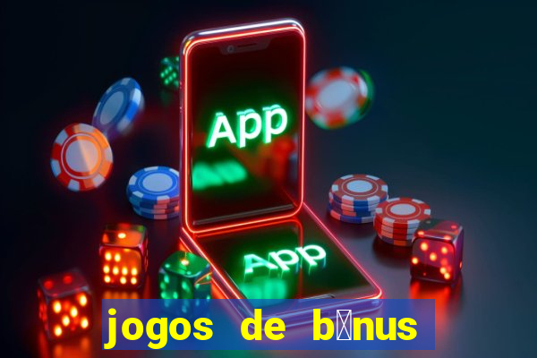 jogos de b么nus gr谩tis no cadastro