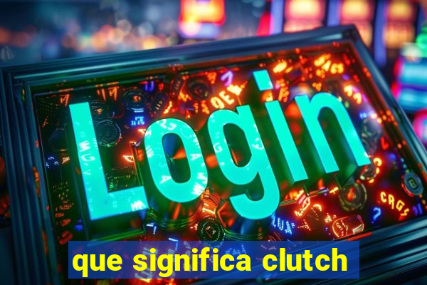 que significa clutch