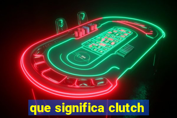 que significa clutch